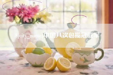 渠县中国八次包揽冠亚军