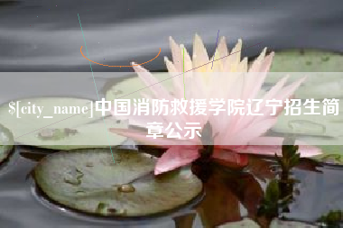 渠县中国消防救援学院辽宁招生简章公示