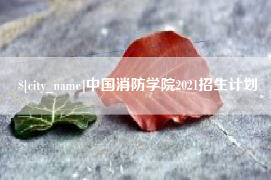 渠县中国消防学院2021招生计划