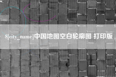 渠县中国地图空白轮廓图 打印版