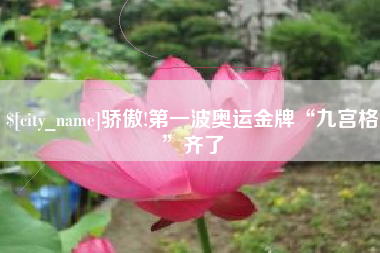 渠县骄傲!第一波奥运金牌“九宫格”齐了