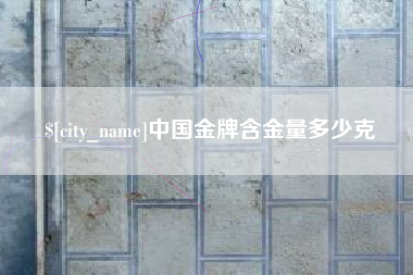 渠县中国金牌含金量多少克