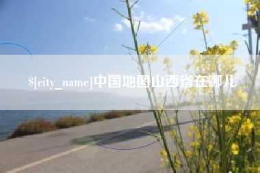 渠县中国地图山西省在哪儿
