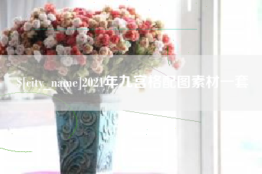 渠县2021年九宫格配图素材一套