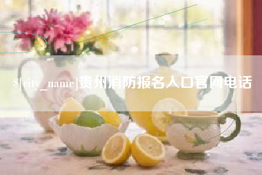 渠县贵州消防报名入口官网电话