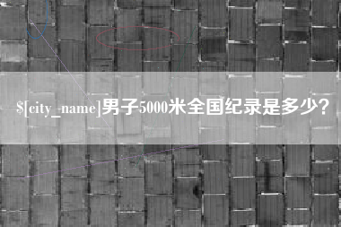 渠县男子5000米全国纪录是多少？