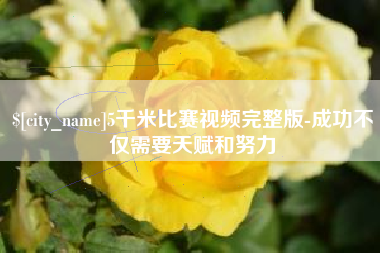渠县5千米比赛视频完整版-成功不仅需要天赋和努力