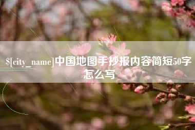 渠县中国地图手抄报内容简短50字怎么写