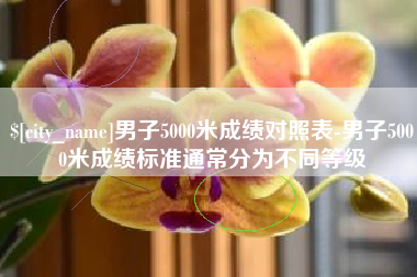 渠县男子5000米成绩对照表-男子5000米成绩标准通常分为不同等级