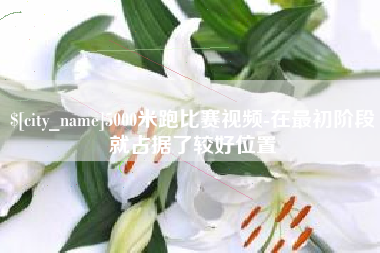 渠县5000米跑比赛视频-在最初阶段就占据了较好位置
