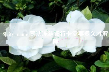 渠县司法冻结银行卡需要多久才解除