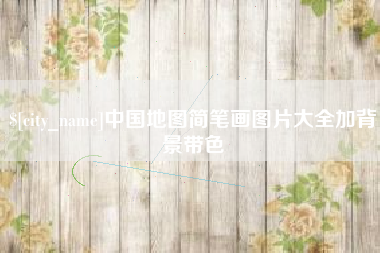 渠县中国地图简笔画图片大全加背景带色