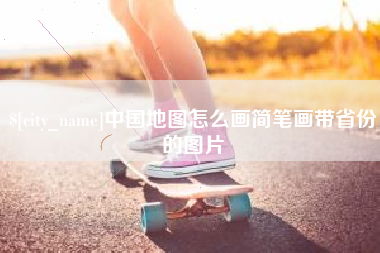 渠县中国地图怎么画简笔画带省份的图片