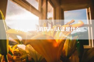 渠县消防cccf认证是什么