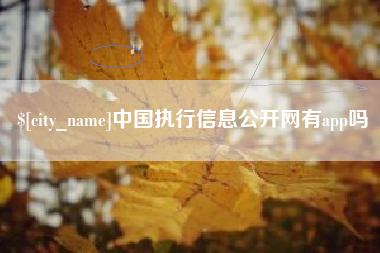 渠县中国执行信息公开网有app吗
