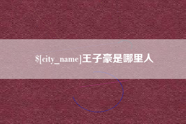 渠县王子豪是哪里人