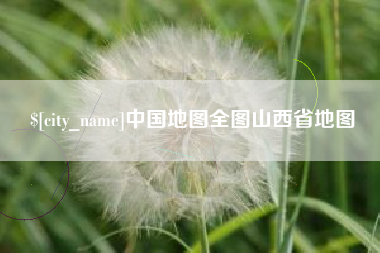 渠县中国地图全图山西省地图