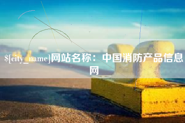 渠县网站名称：中国消防产品信息网