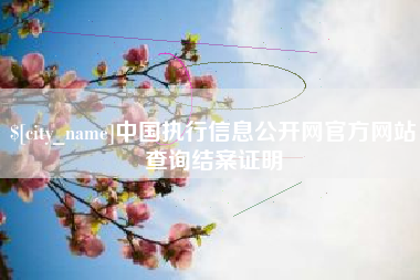 渠县中国执行信息公开网官方网站查询结案证明