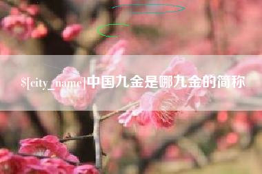 渠县中国九金是哪九金的简称