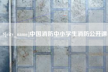 渠县中国消防中小学生消防公开课