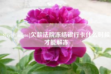 渠县欠款法院冻结银行卡什么时候才能解冻