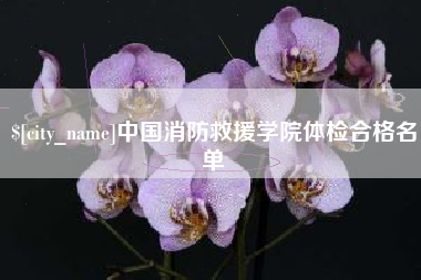 渠县中国消防救援学院体检合格名单
