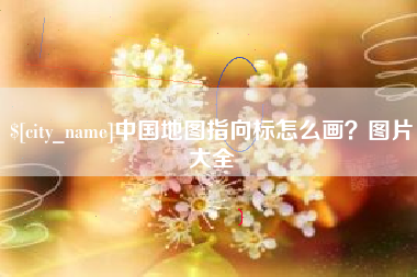 渠县中国地图指向标怎么画？图片大全