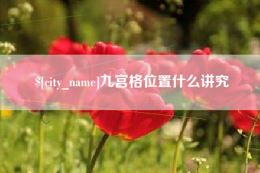渠县九宫格位置什么讲究